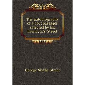 

Книга The autobiography of a boy; passages selected by his friend, G.S. Street