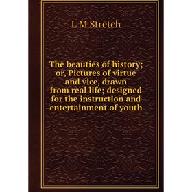 

Книга The beauties of history; or, Pictures of virtue and vice, drawn from real life; designed for the instruction and entertainment of youth