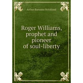 

Книга Roger Williams, prophet and pioneer of soul-liberty