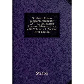 

Книга Strabonis Rerum geographicarum libri XVII: Ad optimorum librorum fidem accurate editi Volume v.1 (Ancient Greek Edition)