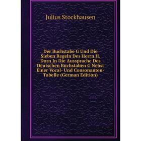 

Книга Der Buchstabe G Und Die Sieben Regeln Des Herrn H. Dorn In Die Aussprache Des Deutschen Buchstaben G Nebst Einer Vocal- Und Consonanten-Tabelle