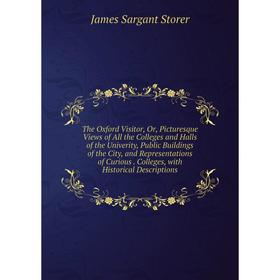 

Книга The Oxford Visitor, Or, Picturesque Views of All the Colleges and Halls of the Univerity, Public Buildings of the City, and Representations of C
