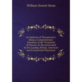 

Книга An Epitome of Therapeutics: Being a Comprehensive Summary of the Treatment of Disease As Recommended by the Leading British, American and Contin