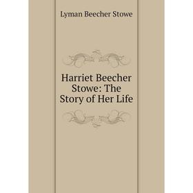 

Книга Harriet Beecher Stowe: The Story of Her Life