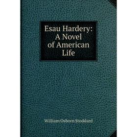 

Книга Esau Hardery: A Novel of American Life