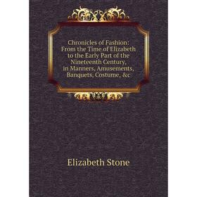 

Книга Chronicles of Fashion: From the Time of Elizabeth to the Early Part of the Nineteenth Century, in Manners, Amusements, Banquets, Costume, c
