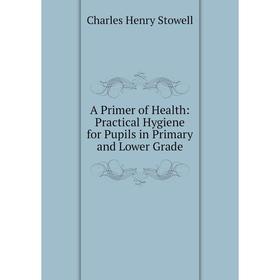 

Книга A Primer of Health: Practical Hygiene for Pupils in Primary and Lower Grade