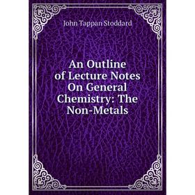 

Книга An Outline of Lecture Notes On General Chemistry: The Non-Metals
