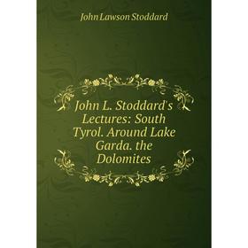 

Книга John L. Stoddard's Lectures: South Tyrol. Around Lake Garda. the Dolomites