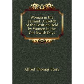

Книга Woman in the Talmud: A Sketch of the Position Held by Women in the Old Jewish Days