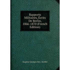 

Книга Rapports Militaires, Écrits De Berlin, 1866-1870 (French Edition)