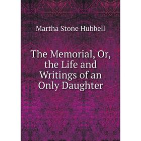 

Книга The Memorial, Or, the Life and Writings of an Only Daughter