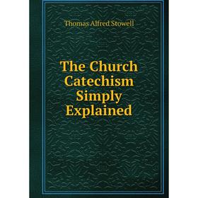 

Книга The Church Catechism Simply Explained