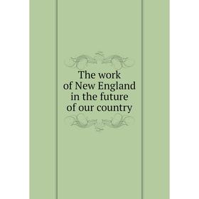 

Книга The work of New England in the future of our country