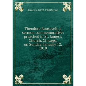 

Книга Theodore Roosevelt, a sermon commemorative: preached in St. James's Church, Chicago, on Sunday, January 12, 1919