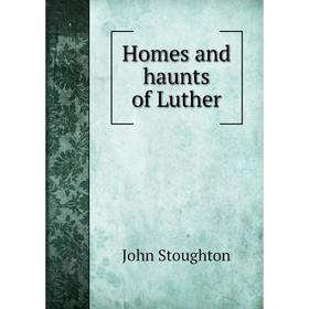 

Книга Homes and haunts of Luther