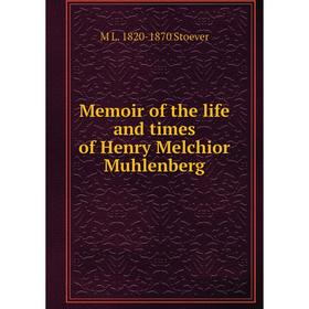 

Книга Memoir of the life and times of Henry Melchior Muhlenberg