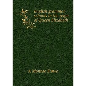 

Книга English grammar schools in the reign of Queen Elizabeth