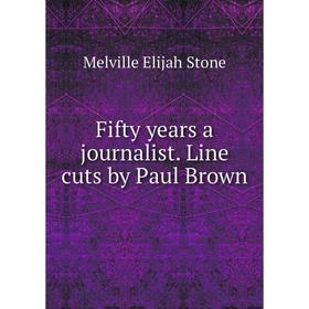 

Книга Fifty years a journalist. Line cuts by Paul Brown