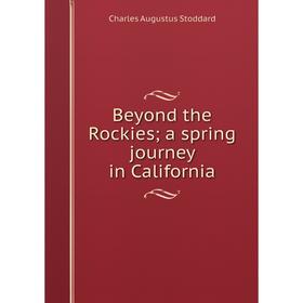 

Книга Beyond the Rockies; a spring journey in California