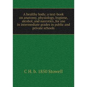 

Книга A healthy body; a text-book on anatomy, physiology, hygiene, alcohol, and narcotics, for use in intermediate grades in public and private school