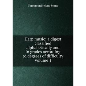 

Книга Harp music; a digest classified alphabetically and in grades according to degrees of difficulty Volume 1