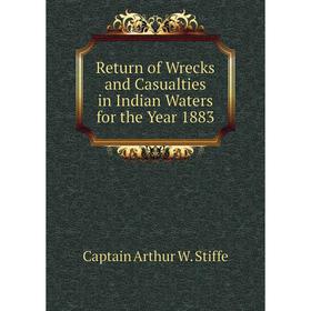 

Книга Return of Wrecks and Casualties in Indian Waters for the Year 1883