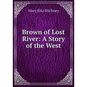 

Книга Brown of Lost River: A Story of the West