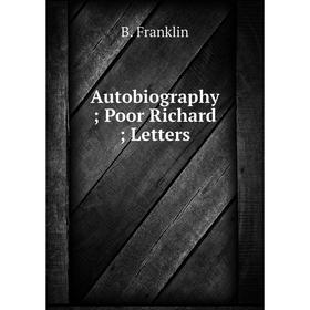 

Книга Autobiography; Poor Richard; Letters