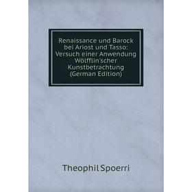 

Книга Renaissance und Barock bei Ariost und Tasso: Versuch einer Anwendung Wölfflin'scher Kunstbetrachtung (German Edition)