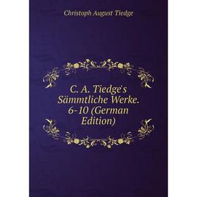 

Книга C. A. Tiedge's Sämmtliche Werke. 6-10 (German Edition)