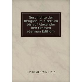 

Книга Geschichte der Religion im Altertum bis auf Alexander den Grossen (German Edition)