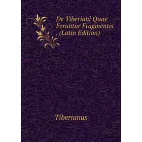 

Книга De Tiberiani Quae Feruntur Fragmentis. (Latin Edition)