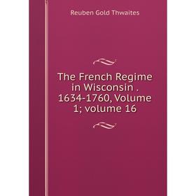 

Книга The French Regime in Wisconsin. 1634-1760, Volume 1; volume 16