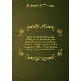 

Книга The State historical society of Wisconsin: Exercises at the dedication of its new building, October 19, 1900; together with a description of the