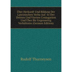 

Книга Über Herkunft Und Bildung Der Lateinischen Verba Auf -Io Der Dritten Und Vierten Conjugation Und Über Ihr Gegenseitig Verhältniss (German Editio