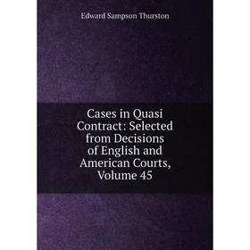 

Книга Cases in Quasi Contract: Selected from Decisions of English and American Courts, Volume 45