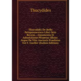 

Книга Thucydidis De Bello Peloponnesiaco Libri Octo Recens., Argumento Et Adnotatione Perpetua Illustr. Atque De Vita Auctoris Praefatus Est F. Goelle