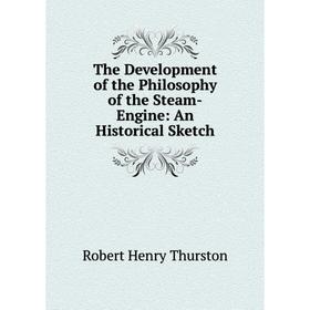 

Книга The Development of the Philosophy of the Steam-Engine: An Historical Sketch