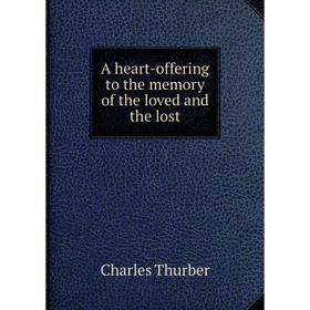 

Книга A heart-offering to the memory of the loved and the lost