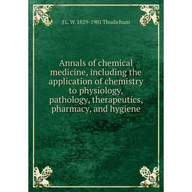 

Книга Annals of chemical medicine, including the application of chemistry to physiology, pathology, therapeutics, pharmacy, and hygiene