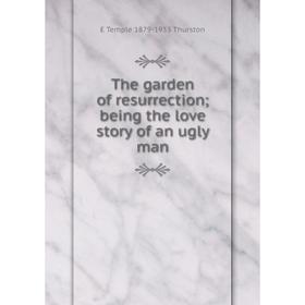 

Книга The garden of resurrection; being the love story of an ugly man
