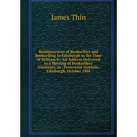 

Книга Reminiscences of Booksellers and Bookselling in Edinburgh in the Time of William Iv: An Address Delivered to a Meeting of Booksellers' Assistant