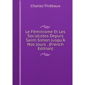 

Книга Le Féminisme Et Les Socialistes Depuis Saint-Simon Jusqu'À Nos Jours