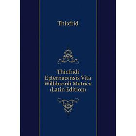 

Книга Thiofridi Epternacensis Vita Willibrordi Metrica (Latin Edition)