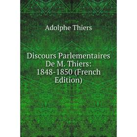 

Книга Discours Parlementaires De M. Thiers: 1848-1850 (French Edition)