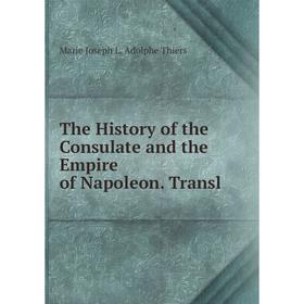 

Книга The History of the Consulate and the Empire of Napoleon. Transl