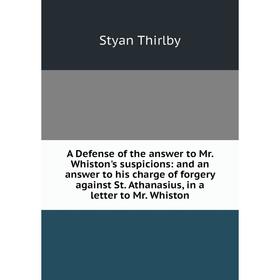 

Книга A Defense of the answer to Mr. Whiston's suspicions: and an answer to his charge of forgery against St. Athanasius, in a letter to Mr. Whiston