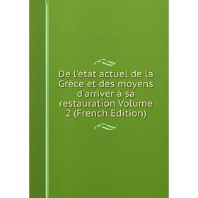 

Книга De l'état actuel de la Grèce et des moyens d'arriver à sa restauration Volume 2 (French Edition)