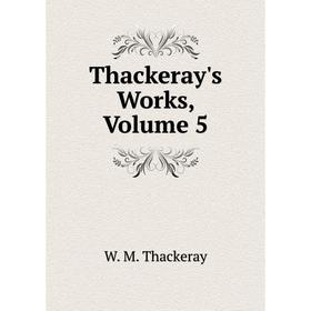 

Книга Thackeray's Works, Volume 5